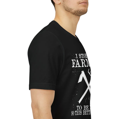 I Stopped Farming For This Tee — Funny Farmer T‑Shirt ("I Stopped Farming to Be Here So This Better Be Good")