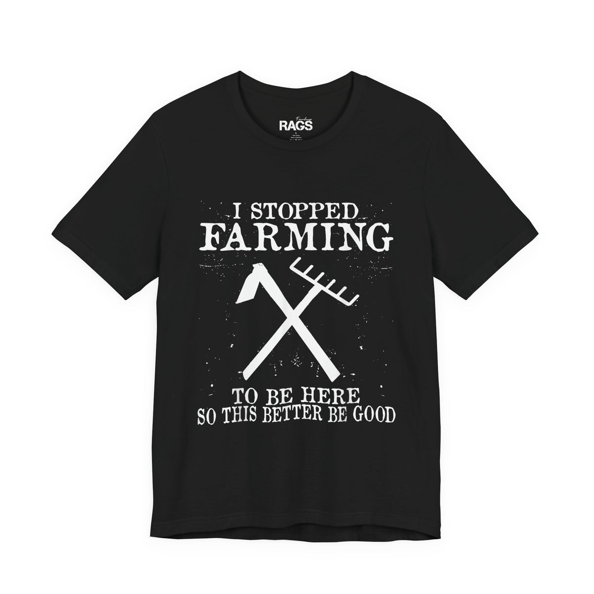 I Stopped Farming For This Tee — Funny Farmer T‑Shirt ("I Stopped Farming to Be Here So This Better Be Good")